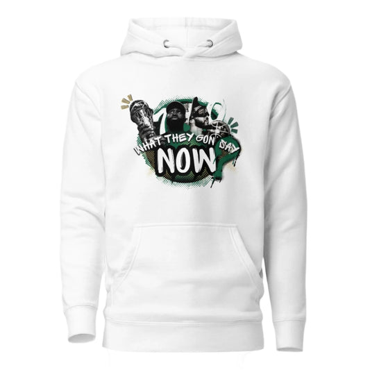 What They Gon' Say Now Hoodie